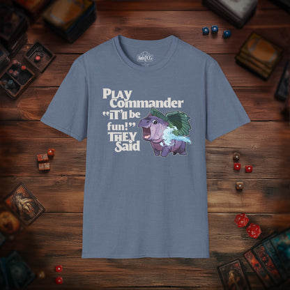 "Play Commander They Said" T-Shirt