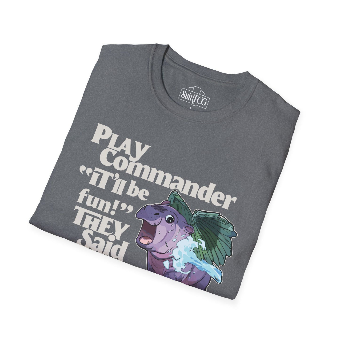 "Play Commander They Said" T-Shirt