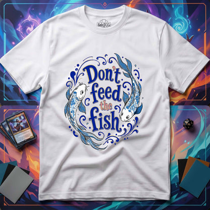 Don't Feed the Fish T-Shirt