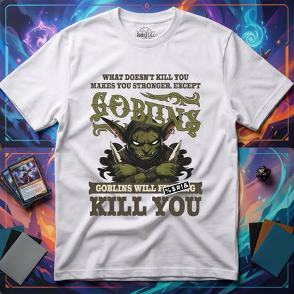 Goblins Will Kill You T-Shirt