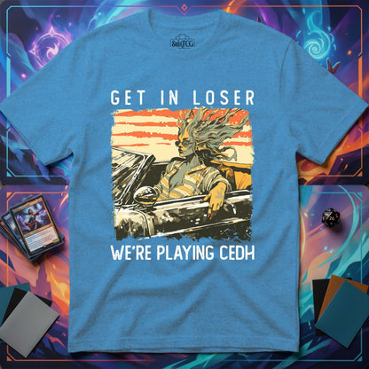 Get in Loser We're Playing CEDH T-Shirt
