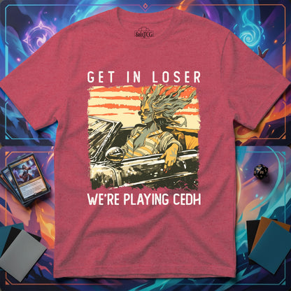 Get in Loser We're Playing CEDH T-Shirt