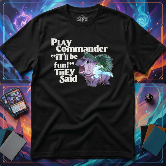 "Play Commander They Said" T-Shirt